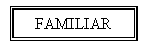 Cuadro de texto: FAMILIAR